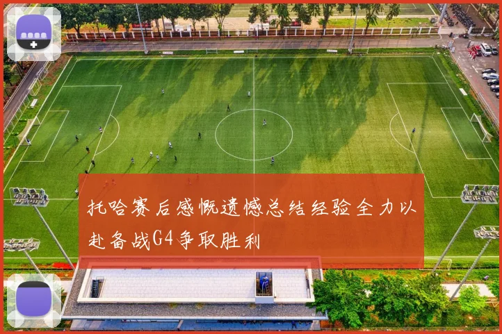 托哈赛后感慨遗憾总结经验全力以赴备战G4争取胜利